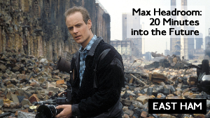 East Ham –  Max Headroom: 20 Minutes into the Future (1985)